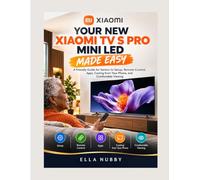 YOUR NEW XIAOMI TV S PRO MINI LED MADE EASY: A Friendly Guide for Seniors to Setup, Remote Control, Apps, Casting from Your Phone, and Comfortable Viewing