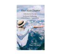 Your Next Chapter: A Bucket List Planner for Women Embracing Life with Purpose, Legacy and Joy