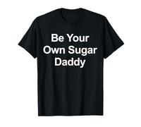 Your Next Sugar Daddy - Be Your Own Sugar Daddy Maglietta