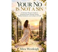 Your No Is Not a Sin: A Christian Woman's Guide to Breaking People-Pleasing, Setting Healthy Boundaries, and Letting Go of Guilt