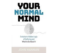 Your Normal Mind: Evolution’s Hidden Logic of Suffering … And What to Do About It