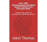 Your OET Physiotherapy Speaking Guide Practice and Strategy Book: 50 Role-Plays with Full Explanations and Model Answers