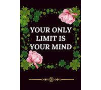 Your Only Limit Is Your Mind: Motivational Blank Notebook For Positive Affirmations With Flower Accents