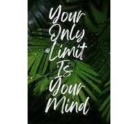 Your Only Limit Is Your Mind: Positive and Motivational Notebook