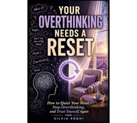 Your Overthinking Needs a Reset: How to Quiet Your Mind, Stop Overthinking, and Trust Yourself Again
