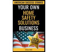 Your Own Home Safety Solutions Business: Launch a Profitable Home Safety Empire from Scratch: Your Step-by-Step Blueprint to Entrepreneurial Success