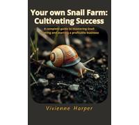 Your own Snail Farm: Cultivating Success: A complete guide to mastering Snail Farming and starting a profitable business