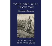 Your Own Will Leave You: My Mother's Dementia