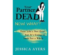 Your Partner Is Dead, Now What? - Ayers Jessica
