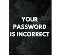 YOUR PASSWORD IS INCORRECT - PASSWORD KEEPER RECORD BOOK FOR SENIORS: A Simple and Secure Way for Seniors to Keep Track of Their Passwords and Protect Their Digital Life