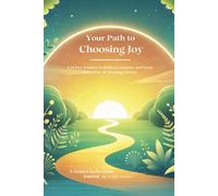 Your Path to Choosing Joy: A Guided Journal to Live Every Day by Intention, and Build a Life that Reflects the Joy You Seek