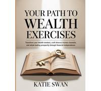 Your Path To Wealth Exercises: Transform your wealth mindset, craft diverse income channels, and attain lasting prosperity through financial independence.