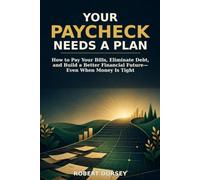 Your Paycheck Needs a Plan: How to Pay Your Bills, Eliminate Debt, and Build a Better Financial Future-Even When Money Is Tight
