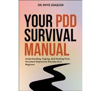 YOUR PDD SURVIVAL MANUAL: Understanding, Coping, And Healing From Persistent Depressive Disorder As A Beginner