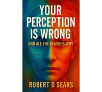 Your Perception is Wrong: And All the Reasons Why
