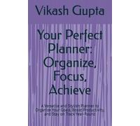 Your Perfect Planner: Organize, Focus, Achieve: A Simple Yet Powerful Tool to Organize Your Life and Achieve Your Goals