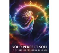 YOUR PERFECT SOUL: A SPIRITUAL MASTERY JOURNAL