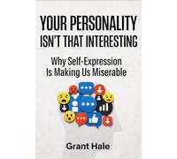 Your Personality Isn’t That Interesting: Why Self-Expression Is Making Us Miserable