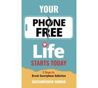 Your Phone Free Life Starts Today: 3 Steps to Break Smartphone Addiction
