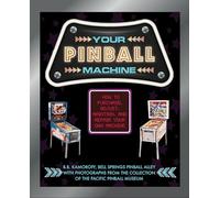 Your Pinball Machine: How to Purchase, Adjust, Maintain, and Repair Your Own Machine