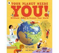 Your Planet Needs You! Brilliant Jobs to Protect Your World: Illustrated guide to inspiring future eco careers for kids, with positive solutions for climate change from an expert scientist