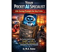 Your Pocket AI Specialist: Life-Saving Prompts for Any Crisis: The Practical Guide to Using ChatGPT and LLMs for First Aid, Power Generation, and Emergency Security Protocols