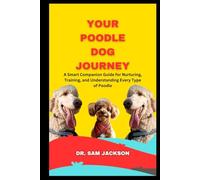 Your Poodle Dog Journey: A Smart Companion Guide for Nurturing, Training, and Understanding Every Type of Poodle