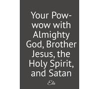 Your Pow-wow with Almighty God, Brother Jesus, the Holy Spirit, and Satan