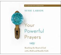 Your Powerful Prayers: Reaching the Heart of God With a Bold and Humble Faith