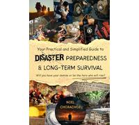 Your Practical and Simplified Guide to Disaster Preparedness and Long-term Survival: Will you have your demise or be the hero who will rise?