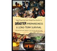 Your Practical and Simplified Guide to Disaster Preparedness and Long-term Survival: Will you have your demise or be the hero that will rise?