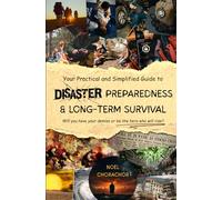 Your Practical and Simplified Guide to Disaster Preparedness and Long-term Survival: Will you have your demise or be the hero that will rise?