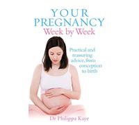 Your Pregnancy W y Week: Practical and reassuring advice from conception to birth