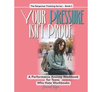 Your Pressure Isn't Proof: A Performance Anxiety Workbook for Teens Who Hate Workbooks