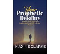 YOUR PROPHETIC DESTINY: How to Unlock Spiritual Breakthrough and Walk in God’s Purpose