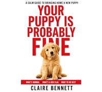 Your Puppy Is Probably Fine: A Calm Guide to Bringing Home a New Puppy - What's Normal in the First Month, What's a Red Flag, and What to Do Next