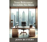 Your Relevance: Invisible No More: How to Stay Relevant at Work After 50