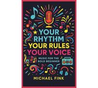 YOUR RHYTHM, YOUR RULES, YOUR VOICE: MUSIC FOR THE BOLD BEGINNER