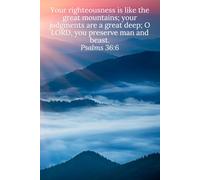 Your righteousness is like the great mountains; your judgments are a great deep; O LORD, you preserve man and beast. Psalms 36:6 - Daily Journal