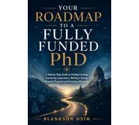 Your Roadmap to a Fully Funded PhD: A Step-by Step Guide to Finding Funding, Contacting Supervisors, Writing a Strong research Proposal and Securing Admission