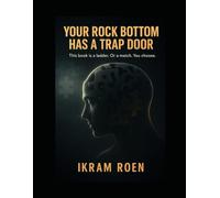 Your Rock Bottom Has a Trap Door: This book is a ladder. Or a match. You choose.