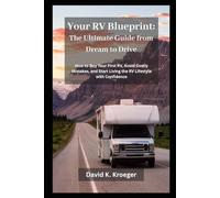 Your RV Blueprint: The Ultimate Guide from Dream to Drive: How to Buy Your First RV, Avoid Costly Mistakes, and Start Living the RV Lifestyle with Confidence