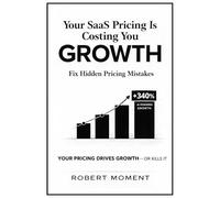 Your SaaS Pricing Is Costing You Growth: AI-Era SaaS Pricing Playbook: How to Grow ARR, Eliminate Revenue Leakage, and Command Pricing Power