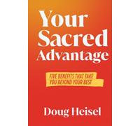 Your Sacred Advantage: Five Benefits That Take You Beyond Your Best