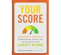 Your Score: An Insider's Secrets to Understanding, Controlling, and Protecting Your Credit Score