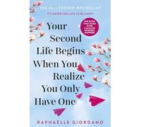 Your Second Life Begins When You Realize You Only Have One: The novel that has made over 2 million readers happier
