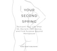 Your Second Spring: Midlife Reinvention, Confidence & Purpose for Women Over 50 Ready to Create a Calmer, More Meaningful Life
