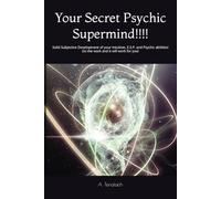 Your Secret Psychic Supermind!!!!: Solid Subjective Development of your Intuition, E.S.P. and Psychic abilities! Do the work and it will work for you!