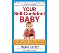 Your Self Confident Baby: How to Encourage Your Child's Natural Abilities - From the Very Start