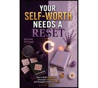 Your Self-Worth Needs a Reset: How to Build Confidence, Overcome Self-Doubt, and Strengthen Your Self-Esteem